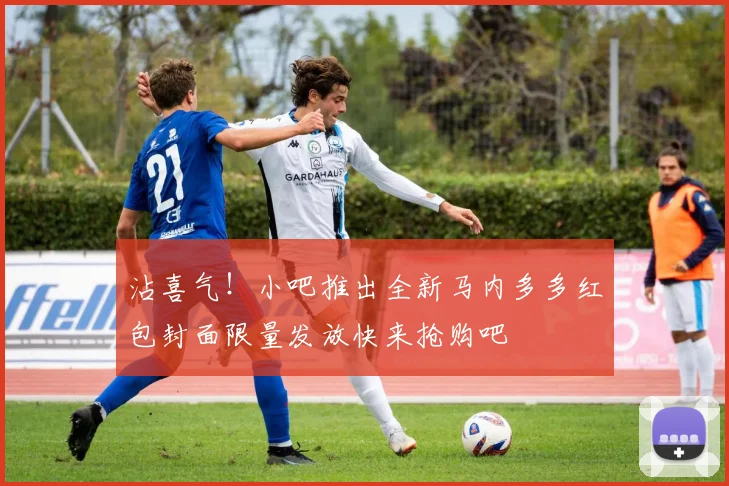 沾喜气！小吧推出全新马内多多红包封面限量发放快来抢购吧