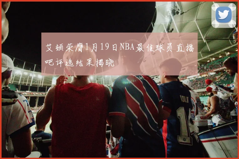 艾顿荣膺1月19日NBA最佳球员直播吧评选结果揭晓