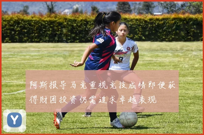 阿斯报导马竞重视竞技成绩即便获得财团投资仍需追求卓越表现