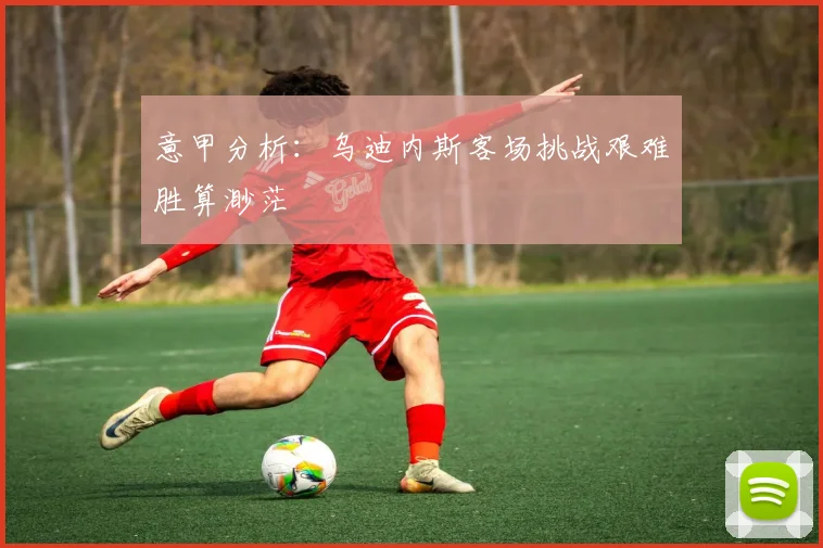 意甲分析：乌迪内斯客场挑战艰难胜算渺茫