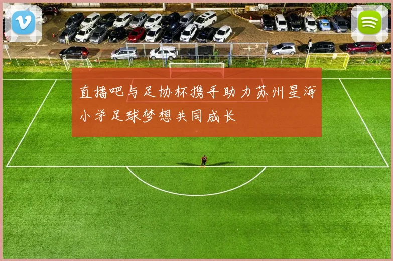 直播吧与足协杯携手助力苏州星海小学足球梦想共同成长