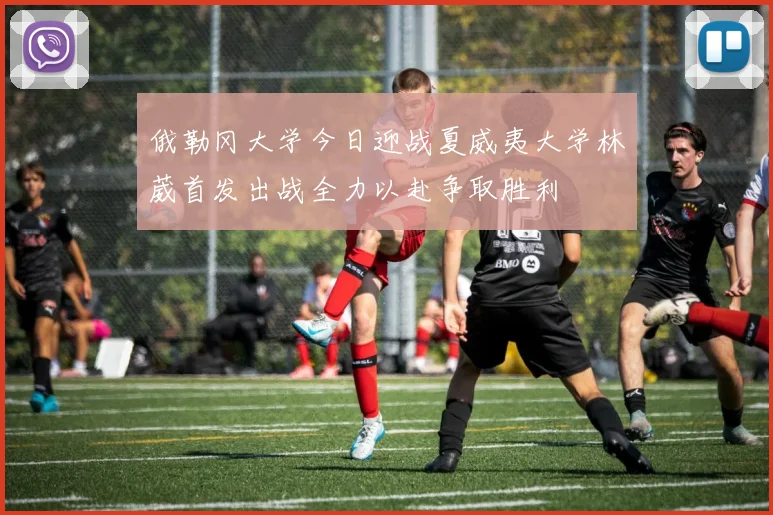 俄勒冈大学今日迎战夏威夷大学林葳首发出战全力以赴争取胜利